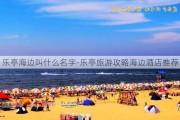 乐亭海边叫什么名字-乐亭旅游攻略海边酒店推荐