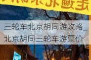 三轮车北京胡同游攻略_北京胡同三轮车游票价