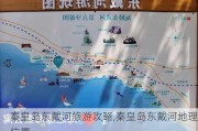 秦皇岛东戴河旅游攻略,秦皇岛东戴河地理位置