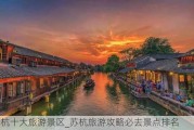 苏杭十大旅游景区_苏杭旅游攻略必去景点排名