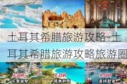 土耳其希腊旅游攻略-土耳其希腊旅游攻略旅游圈