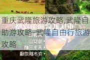 重庆武隆旅游攻略,武隆自助游攻略-武隆自由行旅游攻略