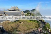 峨眉山旅游攻略景点必去,峨眉山旅游全攻略