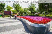 草暖公园步行到火车站怎么走_草暖公园停车场