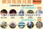 重庆旅游攻略最佳线路-重庆旅游攻略书