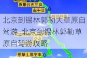 北京到锡林郭勒大草原自驾游_北京到锡林郭勒草原自驾游攻略