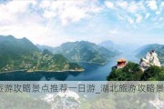 湖北旅游攻略景点推荐一日游_湖北旅游攻略景点推荐