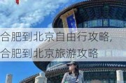 合肥到北京自由行攻略,合肥到北京旅游攻略