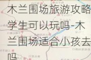 木兰围场旅游攻略学生可以玩吗-木兰围场适合小孩去吗