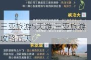 三亚旅游5天游,三亚旅游攻略五天