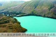 八月北疆旅游攻略,8月初新疆北部旅游景点图片