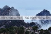 黄山旅游攻略自由行5天_黄山旅游攻略必去景点