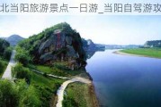 湖北当阳旅游景点一日游_当阳自驾游攻略