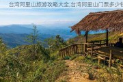 台湾阿里山旅游攻略大全,台湾阿里山门票多少钱