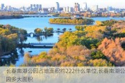 长春南湖公园占地面积约222什么单位,长春南湖公园多大面积