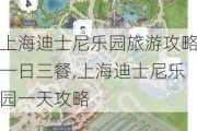 上海迪士尼乐园旅游攻略一日三餐,上海迪士尼乐园一天攻略