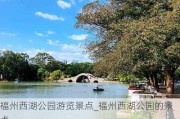 福州西湖公园游览景点_福州西湖公园的景点