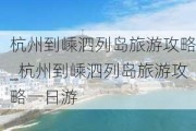 杭州到嵊泗列岛旅游攻略_杭州到嵊泗列岛旅游攻略一日游