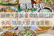 顺德大良美食攻略 网红打卡点-顺德大良美食攻略