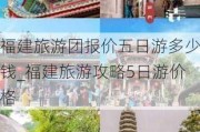 福建旅游团报价五日游多少钱_福建旅游攻略5日游价格