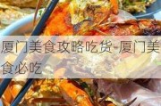 厦门美食攻略吃货-厦门美食必吃