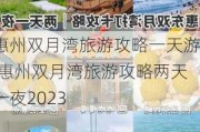 惠州双月湾旅游攻略一天游,惠州双月湾旅游攻略两天一夜2023