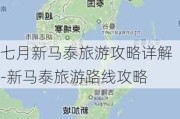 七月新马泰旅游攻略详解-新马泰旅游路线攻略