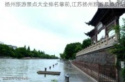 扬州旅游景点大全排名靠前,江苏扬州旅游景点介绍