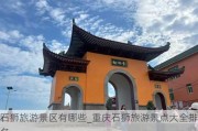 石狮旅游景区有哪些_重庆石狮旅游景点大全排名