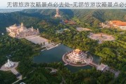 无锡旅游攻略景点必去处-无锡旅游攻略景点必去