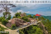 长泰旅游景点门票60元哪些,长泰旅游攻略景点必去