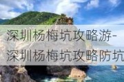 深圳杨梅坑攻略游-深圳杨梅坑攻略防坑