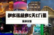 厦门三天两夜自由行攻略_三天两夜厦门攻略