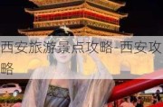 西安旅游景点攻略-西安攻略