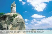 厦门热门旅游景点,厦门旅游十大景点排名