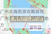 广州北海旅游攻略路线,广州北海有什么好玩的地方