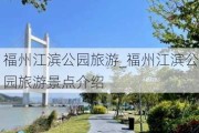 福州江滨公园旅游_福州江滨公园旅游景点介绍