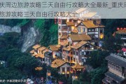 重庆周边旅游攻略三天自由行攻略大全最新_重庆周边旅游攻略三天自由行攻略大全