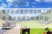 重庆到武隆旅游攻略二日游-重庆旅游攻略重庆到武隆