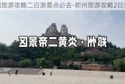 郑州旅游攻略二日游景点必去-郑州旅游攻略2日游