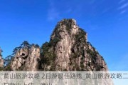 黄山旅游攻略 2日游最佳路线_黄山旅游攻略二日游山上住一晚山