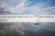 大英死海旅游攻略最新消息,2021年大英死海最佳旅游时间