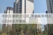 丰台区榆树庄公园_丰台区榆树庄公园停车方便吗