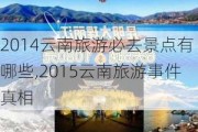 2014云南旅游必去景点有哪些,2015云南旅游事件真相