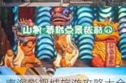 南海影视城旅游攻略大全图,南海影视城旅游攻略大全