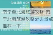 南宁至北海旅游攻略-南宁北海旅游攻略必去景点推荐一下