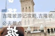 吉隆坡游记攻略,吉隆坡必去景点