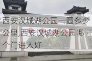 西安汉城湖公园一圈多少公里,西安汉城湖公园哪个门进入好