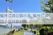 福州江滨公园小岛_福州江滨公园小岛开放时间