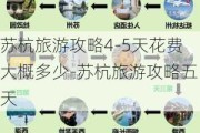 苏杭旅游攻略4-5天花费大概多少-苏杭旅游攻略五天